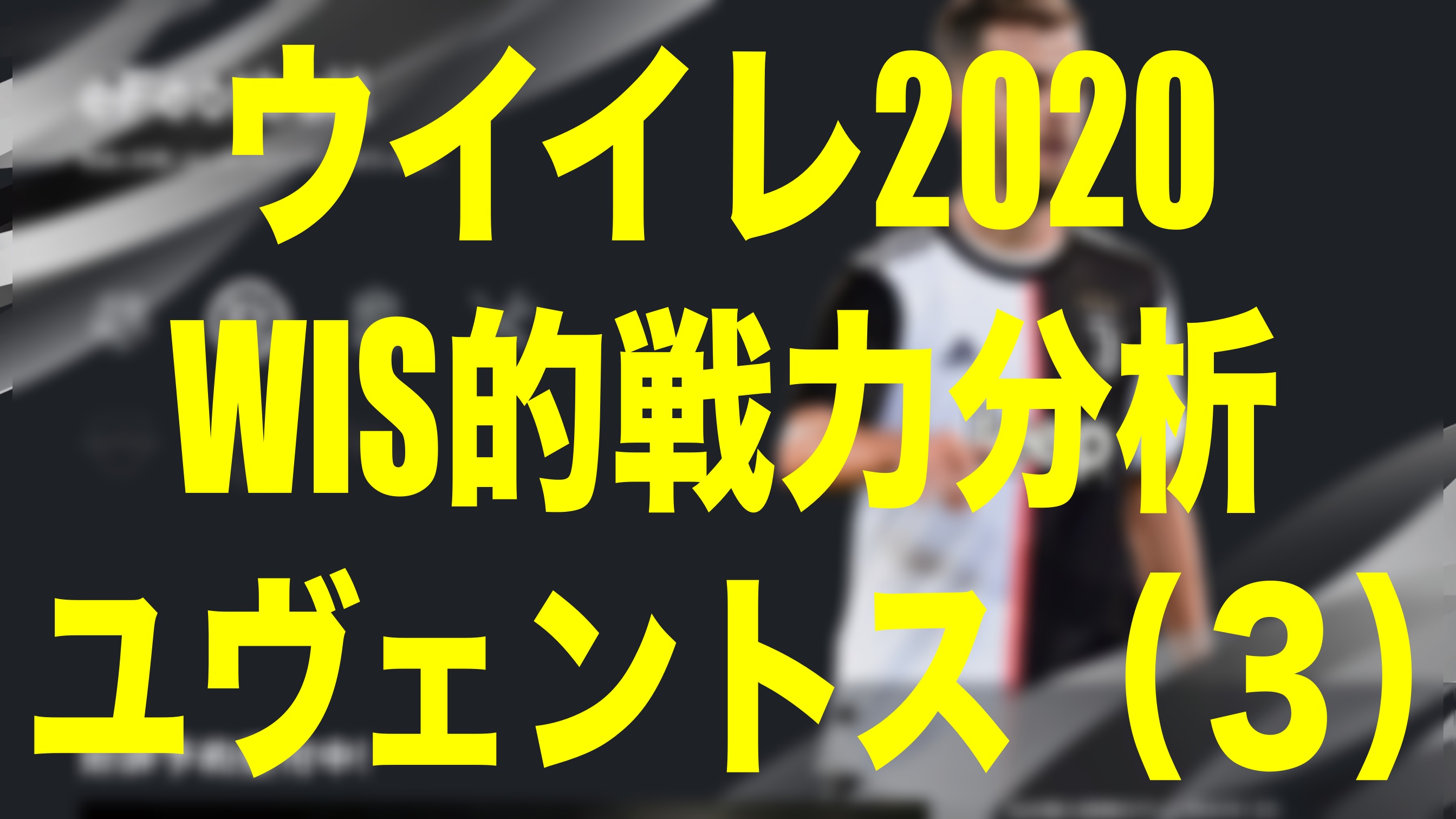 戦力分析 ユヴェントス 3 ウイイレ体験版 Wisのウイイレ21 欧州サッカー 時々fifa21ブログ