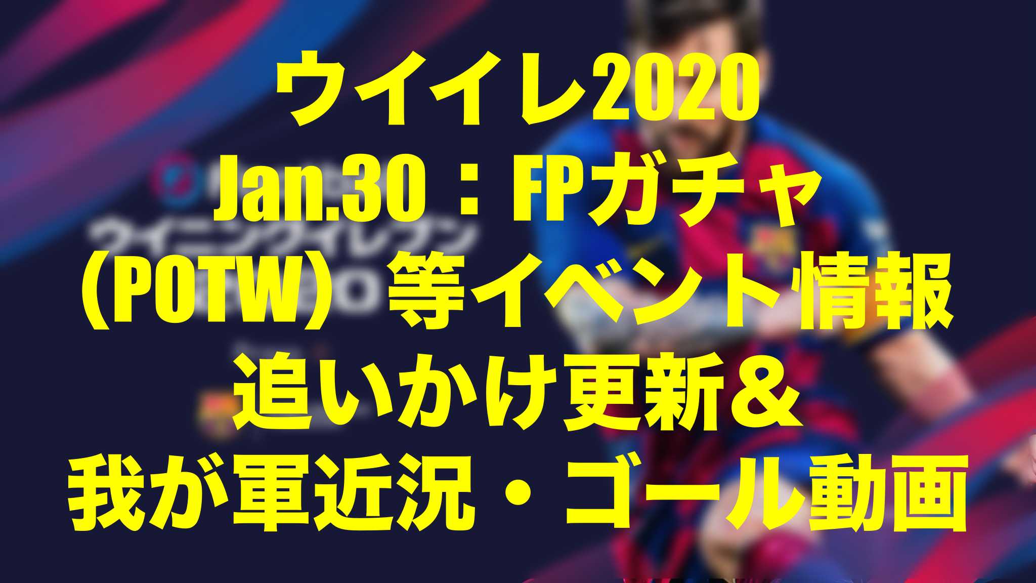 17 10更新終了 Jan 30 今週のfp イベント速報 ゴール動画 ウイイレmyclub Wisteriaのefootball Fifa 欧州サッカーブログ