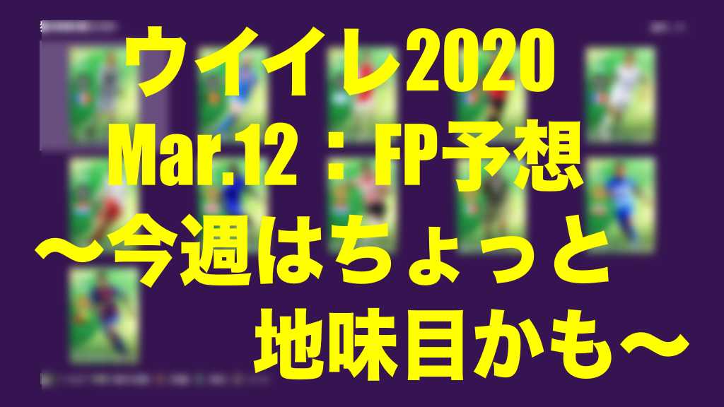 Mar 12 Fp予想 Potw 今週はちょっと地味目かも ウイイレmyclub Wisteriaのefootball Fifa 欧州サッカーブログ