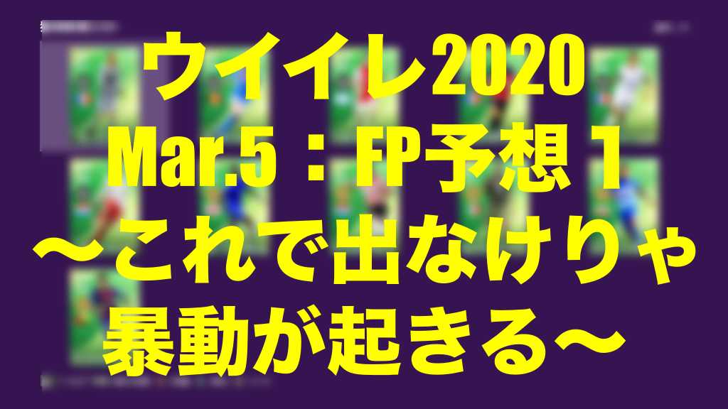 Mar 5 Fp予想 Potw １ これで出なけりゃ暴動が起きる ウイイレmyclub Wisteriaのefootball Fifa 欧州サッカーブログ