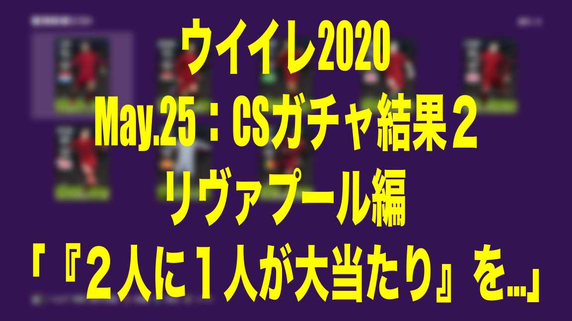 May 25 Csガチャ結果リヴァプール編 ２人に１人が大当たり を ウイイレ Myclub Wisteriaのefootball Fifa 欧州サッカーブログ