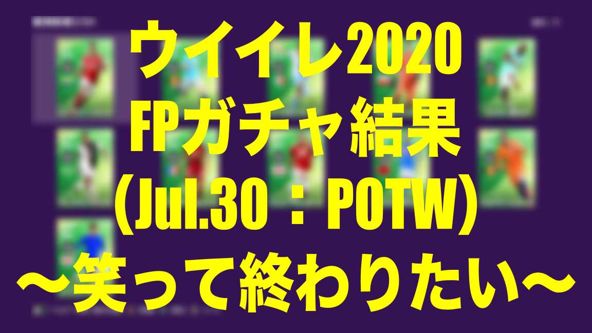 Jul 30 Fp Potw ガチャ結果 笑って終わりたい ウイイレ Myclub Wisのウイイレ 欧州サッカーブログ