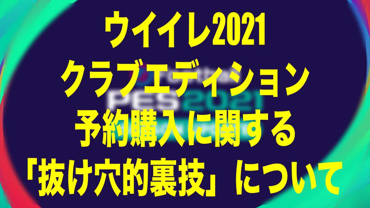 ウイイレ21クラブエディション 購入に関する 抜け穴 的裏技 ウイイレ Myclub Wisteriaのefootball Fifa 欧州サッカーブログ