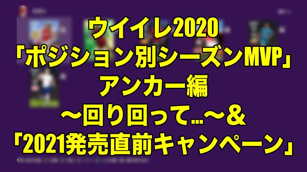 シーズン終了企画 ポジション別mvp アンカー編 回り回って 21発売直前キャンペーン ご紹介 ウイイレ Myclub Wisteriaのefootball 欧州サッカーブログ