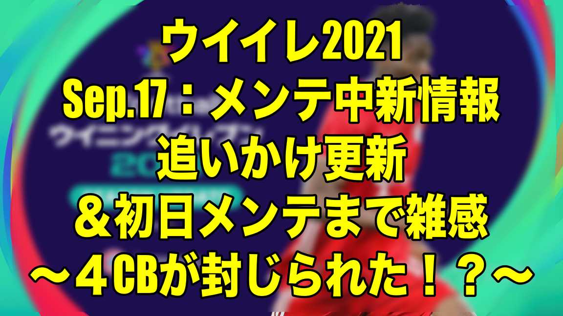 15 00メンテ明け更新終了 Sep 17 メンテ中新情報追いかけ更新 初日メンテまで雑感 ４cbが封じられた ウイイレ21 Myclub Wisのウイイレ21 欧州サッカー 時々fifa21ブログ