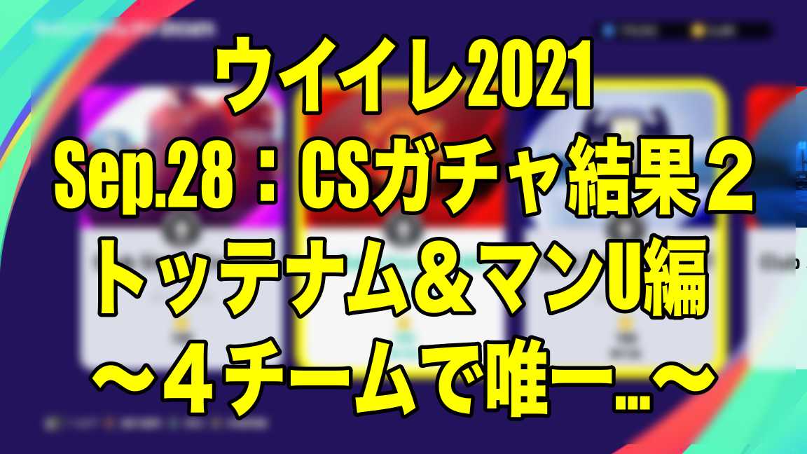 Sep 28 Csガチャ結果２トッテナム マンu編 ４チームで唯一 ウイイレ21 Myclub Wisteriaのefootball 欧州サッカーブログ