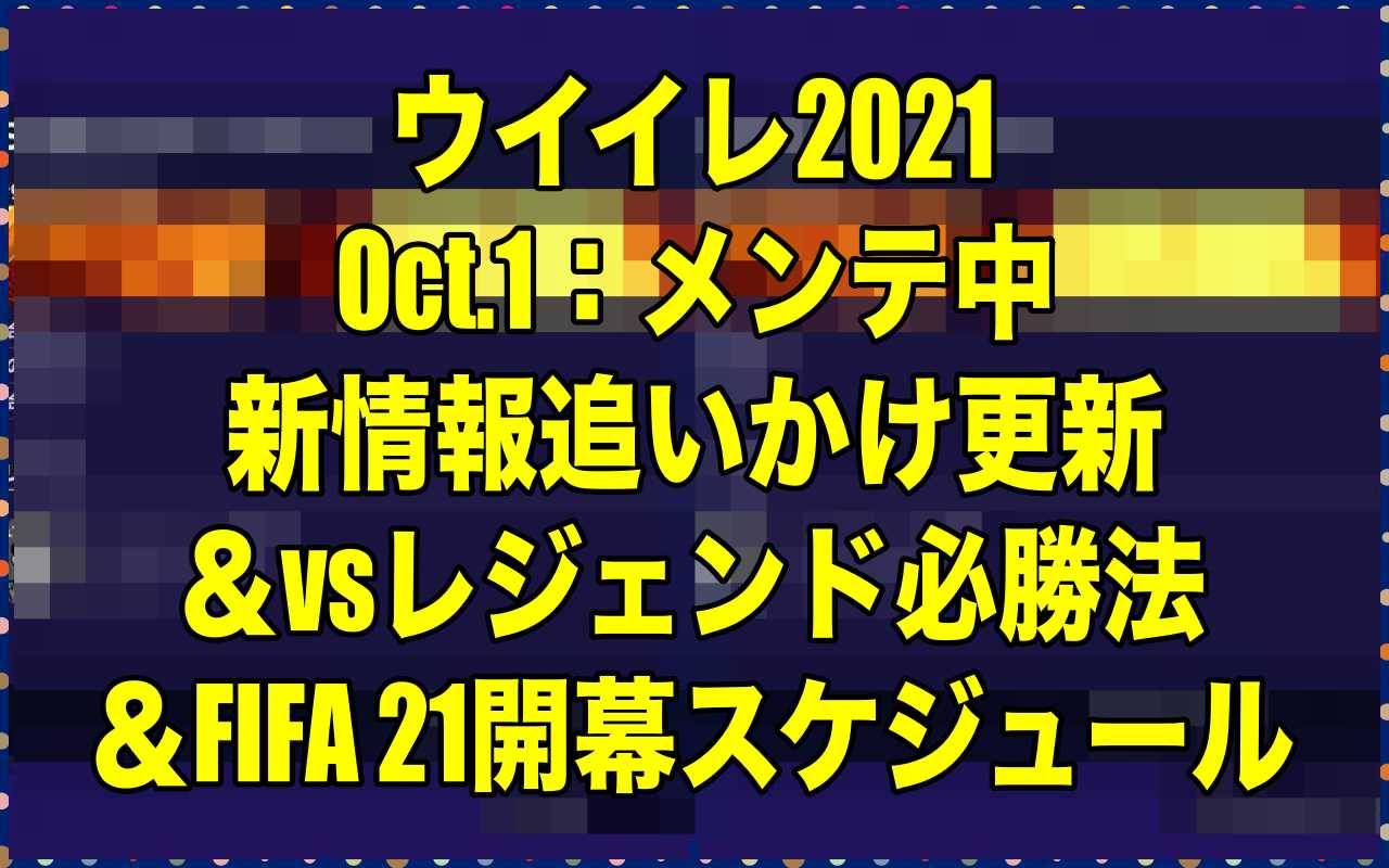 15 05メンテ明け更新終了 Oct 1 メンテ中新情報追いかけ更新 Vsレジェンド必勝法 Fifa 21開幕スケジュール ウイイレ21 Myclub Wisteriaのefootball Fifa 欧州サッカーブログ