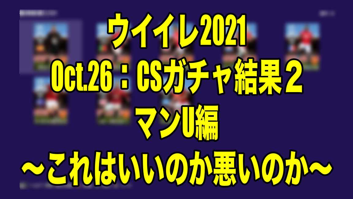 Oct 26 Csガチャ結果２マンu編 これはいいのか悪いのか ウイイレ21 Myclub Wisのウイイレ21 欧州サッカー 時々fifa21ブログ