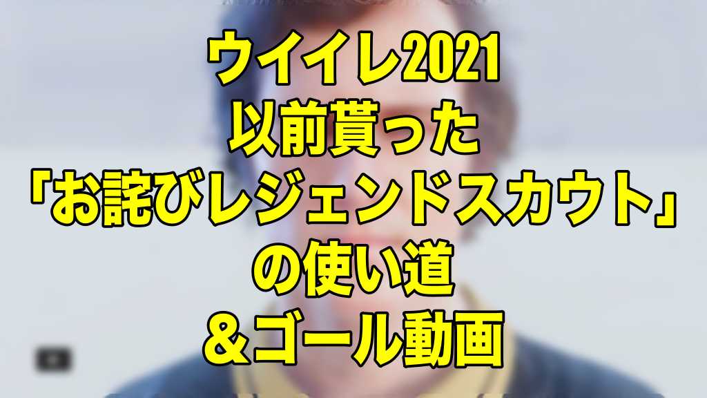 以前貰った お詫びレジェンドスカウト の使い道 ゴール動画 ウイイレ21 Myclub Wisteriaのefootball Fifa 欧州サッカーブログ