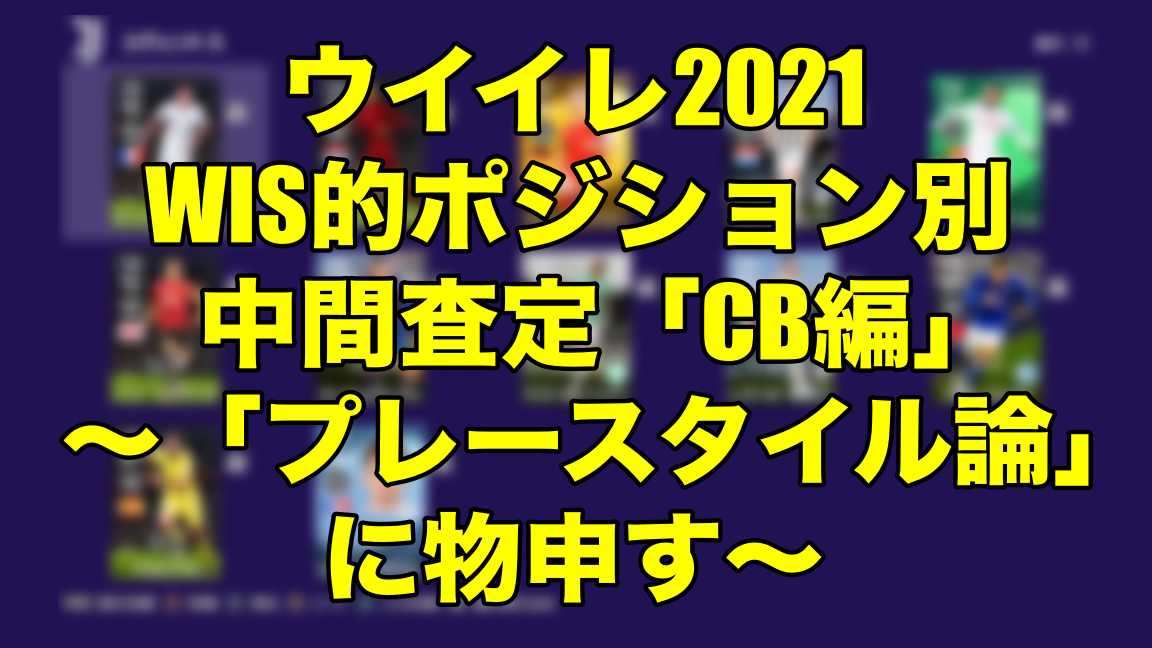 Wis的ポジション別中間査定 Cb編 プレースタイル論 に物申す ウイイレ21 Myclub Wisteriaのefootball 欧州サッカーブログ