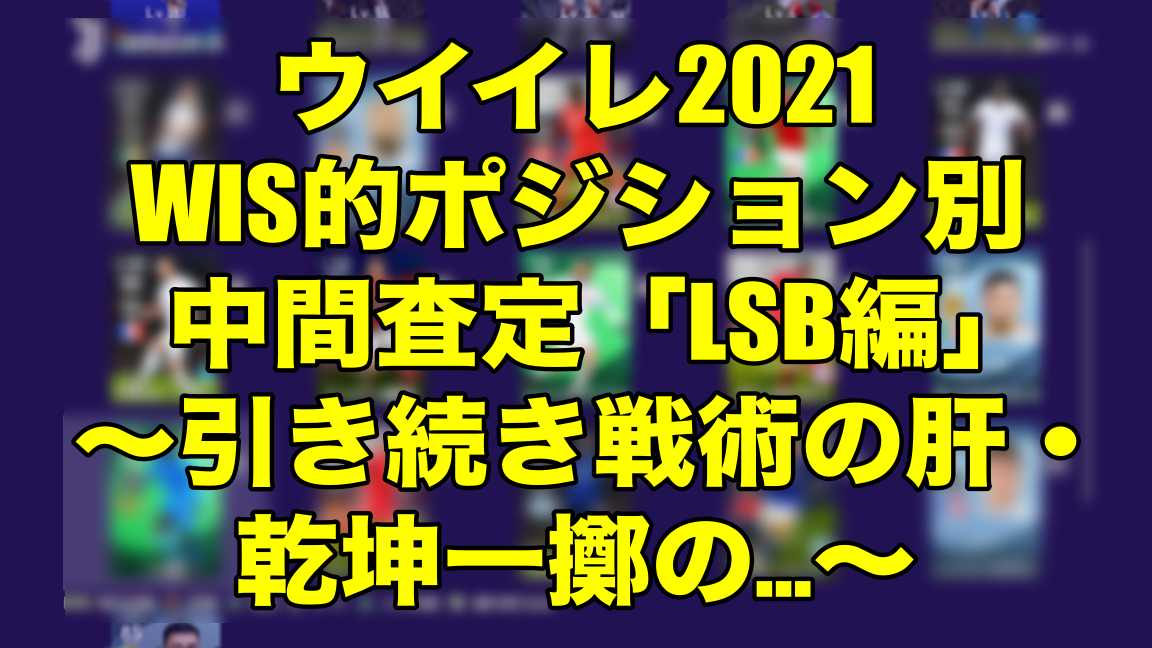 Wis的ポジション別中間査定 Lsb編 引き続き戦術の肝 乾坤一擲の ウイイレ21 Myclub Wisteriaのefootball 欧州サッカーブログ