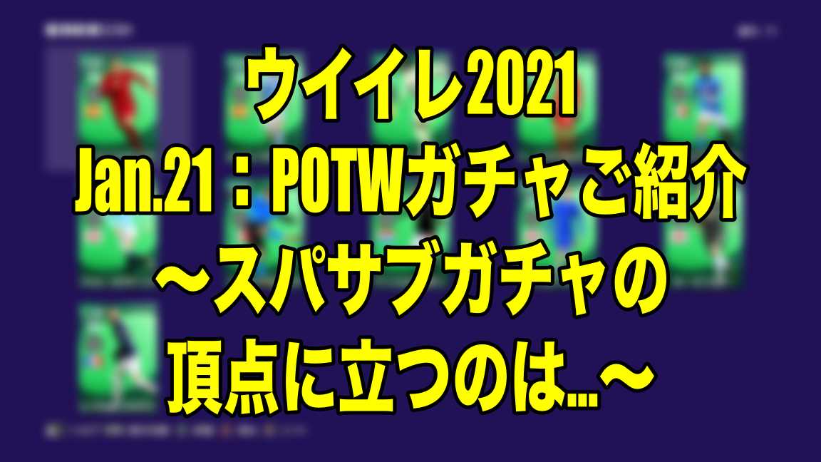 Jan 21 Potwガチャご紹介 スパサブガチャの頂点に立つのは ウイイレ21 Myclub Wisのウイイレ21 欧州サッカー 時々fifa21ブログ