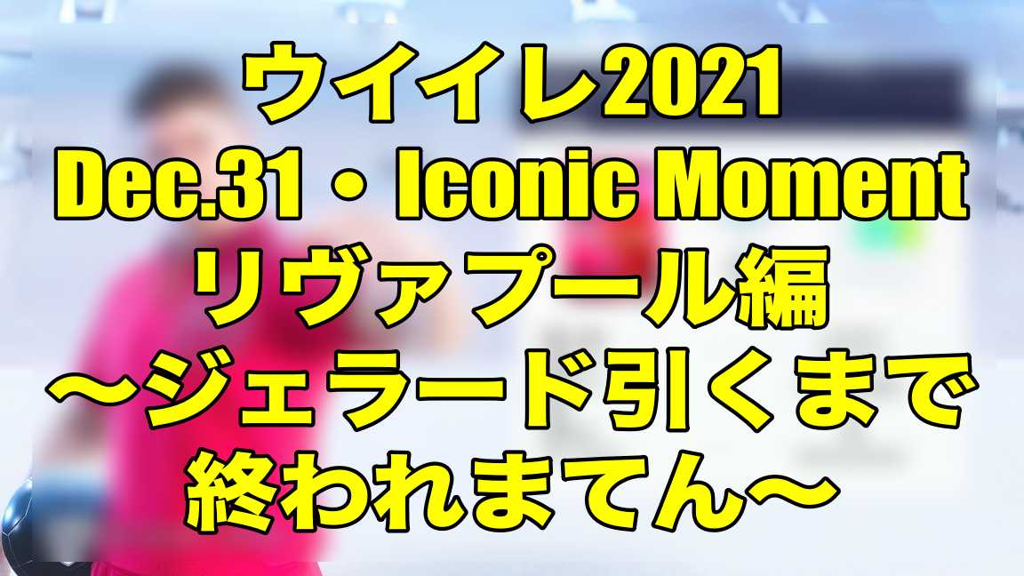 Dec 31 Iconic Momentリヴァプール編 ジェラード引くまで終われまてん ウイイレ21 Myclub Wisteriaのefootball 欧州サッカーブログ