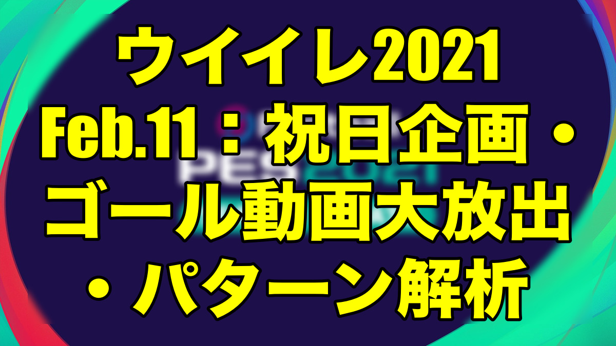 Feb 11 祝日企画 ゴール動画大放出 解析 ウイイレ21 Myclub Wisteriaのefootball Fifa 欧州サッカーブログ