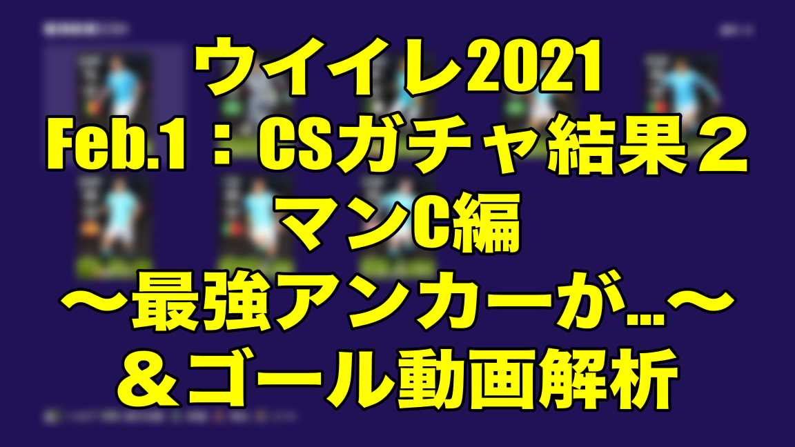 Feb 1 Csガチャ結果２マンc編 最強アンカーが ゴール動画解析 ウイイレ21 Myclub Wisのウイイレ 21 欧州サッカー 時々fifa21ブログ