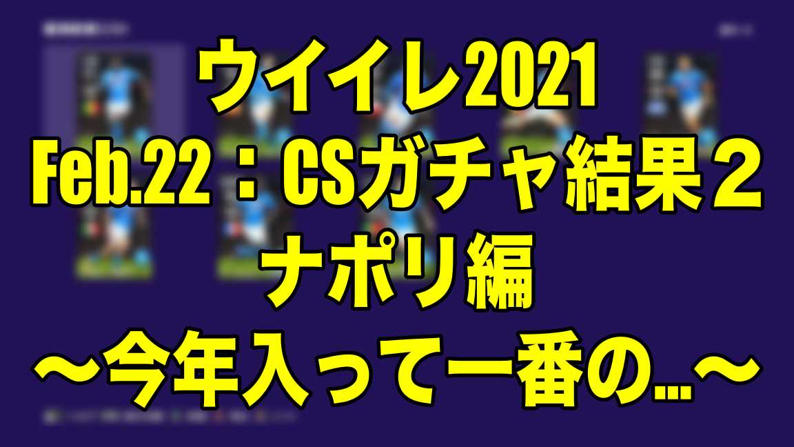 Feb 22 Csガチャ結果２ナポリ編 今年入って一番の ゴール動画解析hd ウイイレ21 Myclub Wisteriaのefootball Fifa 欧州サッカーブログ