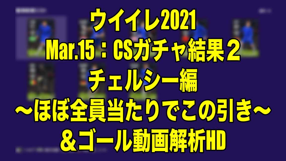 Mar 15 Csガチャ結果２チェルシー編 ほぼ全員当たりでこの引き ゴール動画解析hd ウイイレ21 Myclub Wisのウイイレ 21 欧州サッカー 時々fifa21ブログ