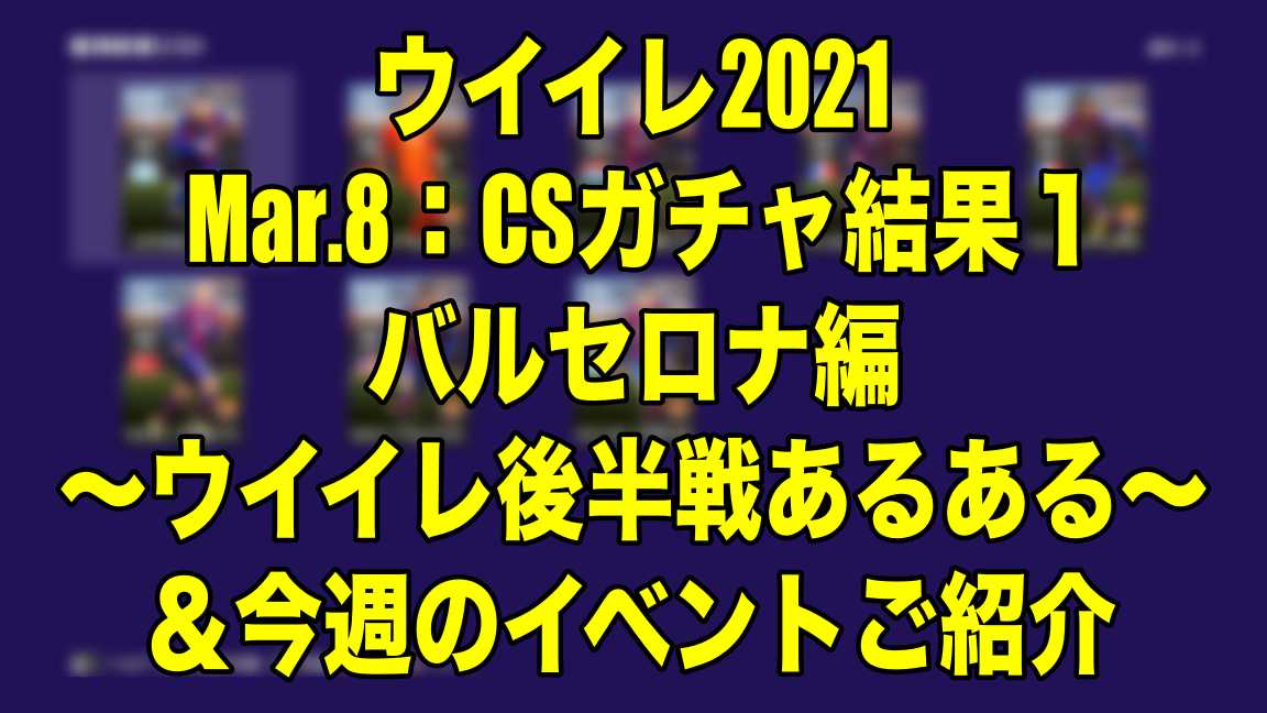 Mar 8 Csガチャ結果１バルセロナ編 ウイイレ後半戦あるある 今週のイベントご紹介 ウイイレ21 Myclub Wisteriaのefootball Fifa 欧州サッカーブログ