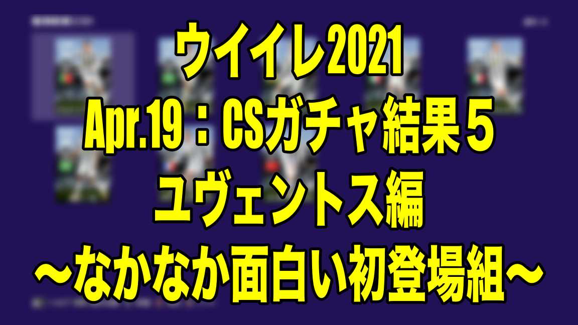 Apr 19 Csガチャ結果５ユヴェントス編 なかなか面白い初登場組 ウイイレ21 Myclub Wisteriaのefootball 欧州サッカーブログ