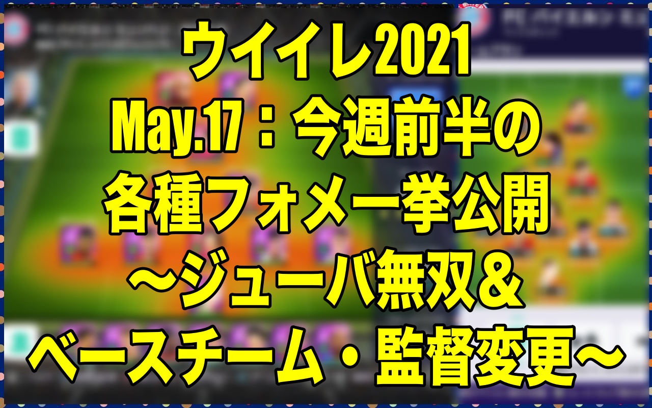 May 17 今週前半の各種フォメ一挙公開 ジューバ無双 ベースチーム 監督変更 ウイイレ21 Myclub Wisteriaのefootball 欧州サッカーブログ