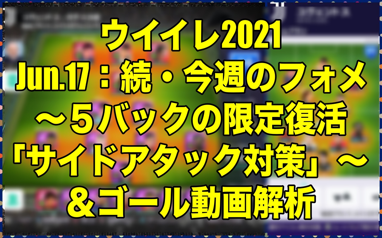 Jun 17 続 今週のフォメ ５バックの限定復活 サイドアタック対策 ゴール動画解析 ウイイレ21 Myclub Wisteriaのefootball Fifa 欧州サッカーブログ