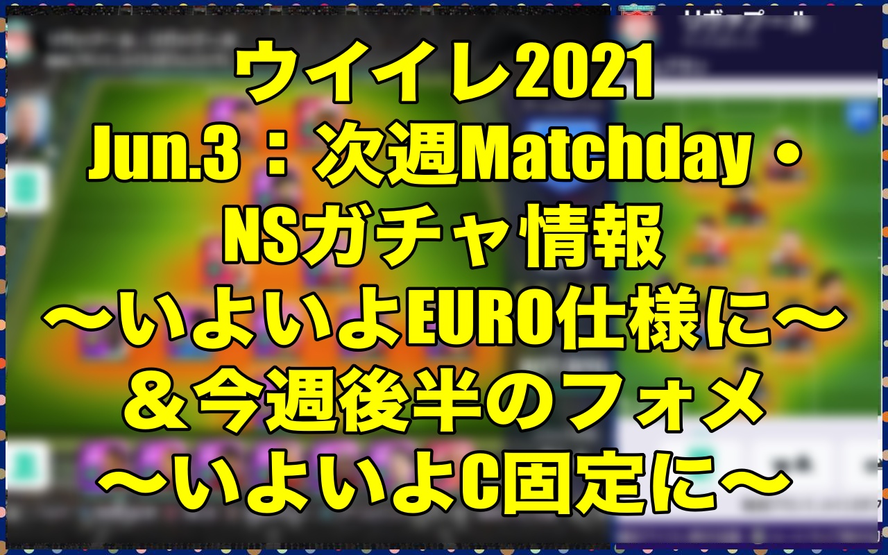 Jun 3 次週matchday Nsガチャ情報 いよいよeuro仕様に 今週後半のフォメ いよいよc固定に ウイイレ21 Myclub Wisteriaのefootball Fifa 欧州サッカーブログ