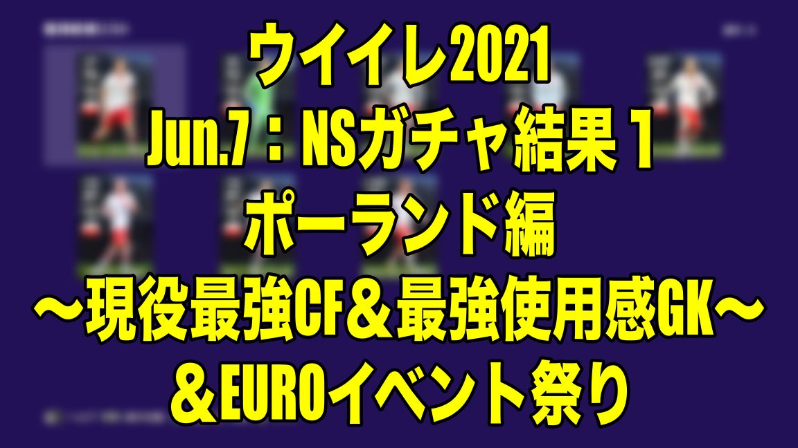 Jun 7 Nsガチャ結果１ポーランド編 現役最強cf 最強使用感gk Euroイベント祭り ウイイレ21 Myclub Wisteriaのefootball 欧州サッカーブログ