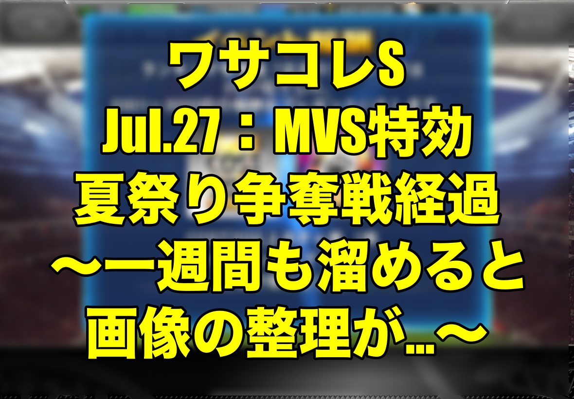 Jul 27 Mvs特効夏祭り争奪戦経過 一週間も溜めると画像の整理が ワサコレs Wisteriaのefootball 欧州サッカーブログ