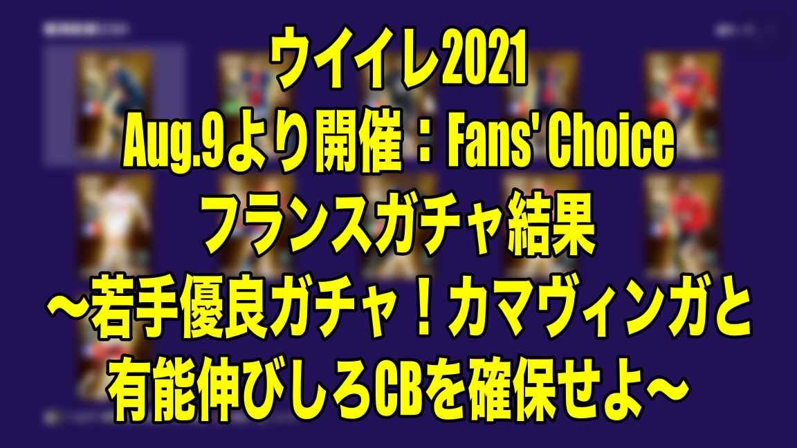 Aug 9より開催 Fans Choiceフランスガチャ結果 若手優良ガチャ カマヴィンガと有能伸びしろcbを確保せよ ウイイレ21 Myclub Wisteriaのefootball 欧州サッカーブログ